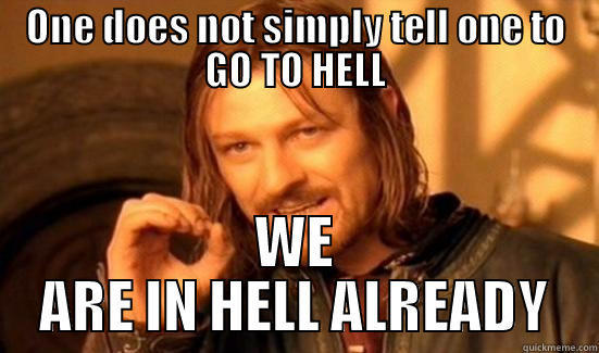 ONE DOES NOT SIMPLY TELL ONE TO GO TO HELL WE ARE IN HELL ALREADY Boromir