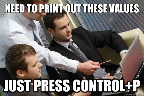 Need to print out these values Just press control+p - Need to print out these values Just press control+p  Scumbag Project Manager