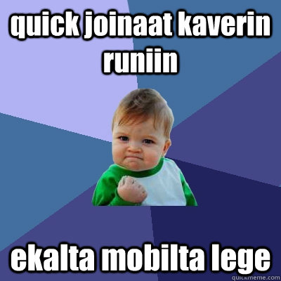quick joinaat kaverin runiin ekalta mobilta lege  Success Kid
