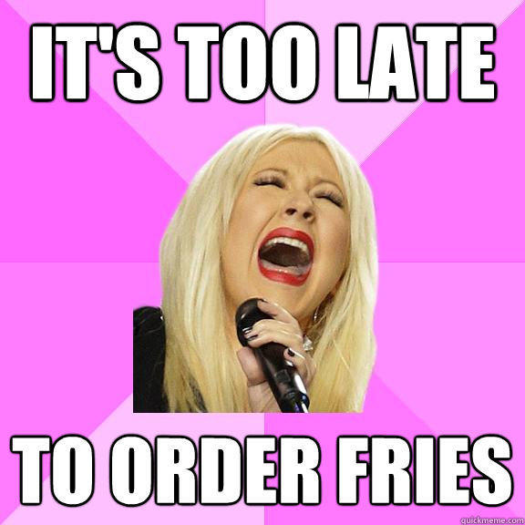 It's too late to order fries - It's too late to order fries  Wrong Lyrics Christina