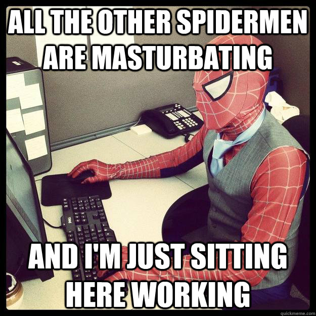 all the other spidermen are masturbating and i'm just sitting here working  Business Spiderman