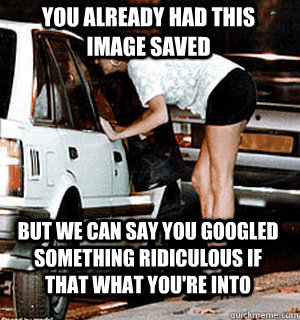 you already had this image saved But we can say you googled something ridiculous if that what you're into  Karma Whore