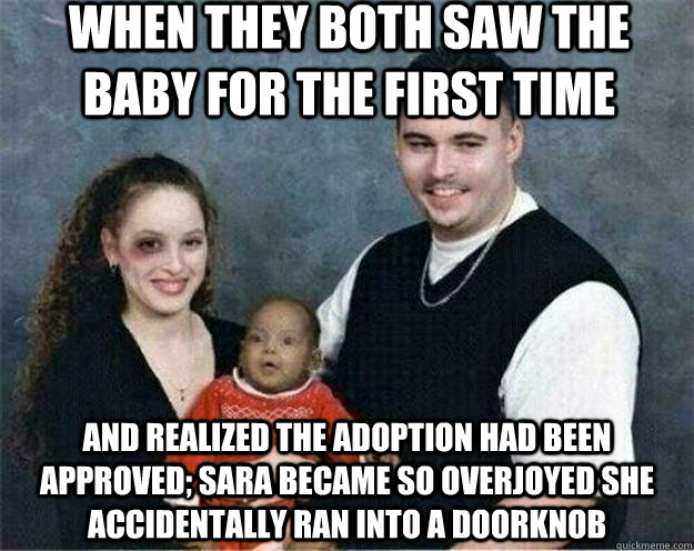 When they both saw the baby for the first time And realized the adoption had been approved; sara became so overjoyed she accidentally ran into a doorknob - When they both saw the baby for the first time And realized the adoption had been approved; sara became so overjoyed she accidentally ran into a doorknob  Not What It Seems Family Portrait
