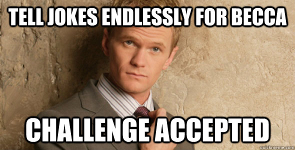 Tell Jokes endlessly for Becca Challenge accepted  Barney Stinson-Challenge Accepted HIMYM