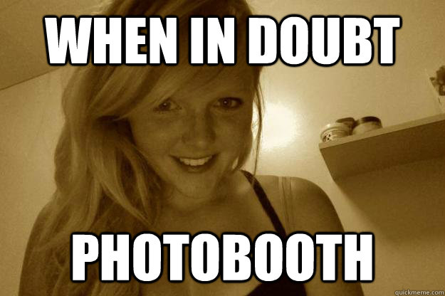 When in doubt Photobooth  Gardner