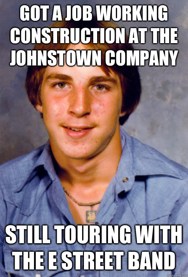 Got a job working construction at the Johnstown Company Still touring with the E Street Band  Old Economy Steven