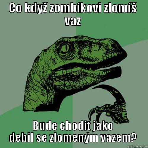 CO KDYŽ ZOMBÍKOVI ZLOMÍŠ VAZ BUDE CHODIT JAKO DEBIL SE ZLOMENÝM VAZEM? Philosoraptor