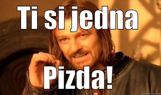 TI SI JEDNA PIZDA! Boromir