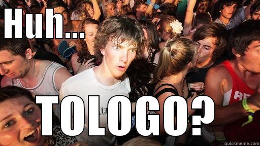HUH...                           TOLOGO? Sudden Clarity Clarence