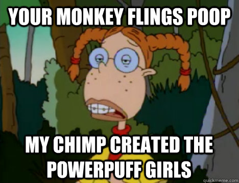 Your monkey flings poop My Chimp created the PowerPuff Girls - Your monkey flings poop My Chimp created the PowerPuff Girls  Unimpressed Eliza Thornberry