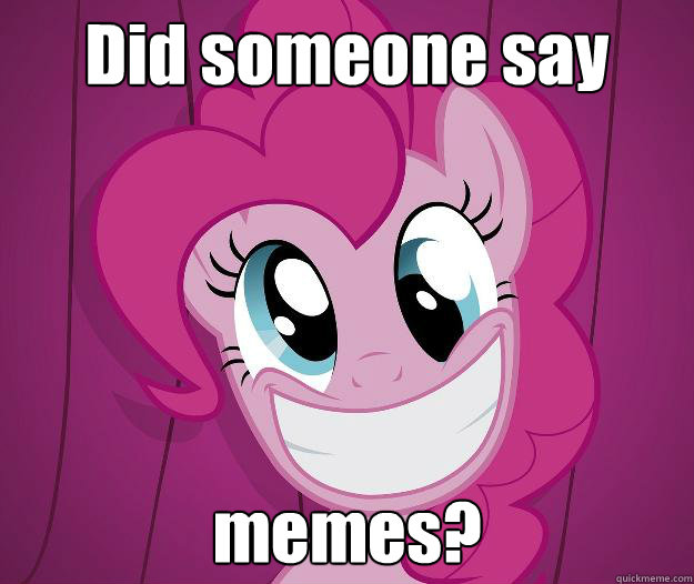 Did someone say memes? - Did someone say memes?  PINKIE PIE SAW PORN