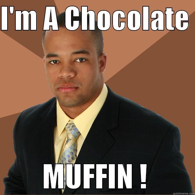 I'M A CHOCOLATE  MUFFIN ! Successful Black Man