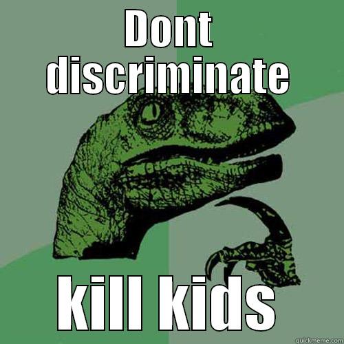DONT DISCRIMINATE KILL KIDS Philosoraptor