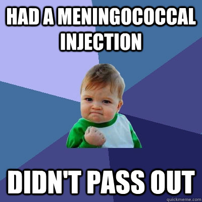 Had a meningococcal injection didn't pass out  Success Kid