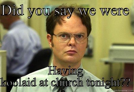 Kool-aid at church - DID YOU SAY WE WERE  HAVING KOOLAID AT CHURCH TONIGHT?? Schrute