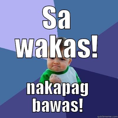 SA WAKAS! NAKAPAG BAWAS! Success Kid