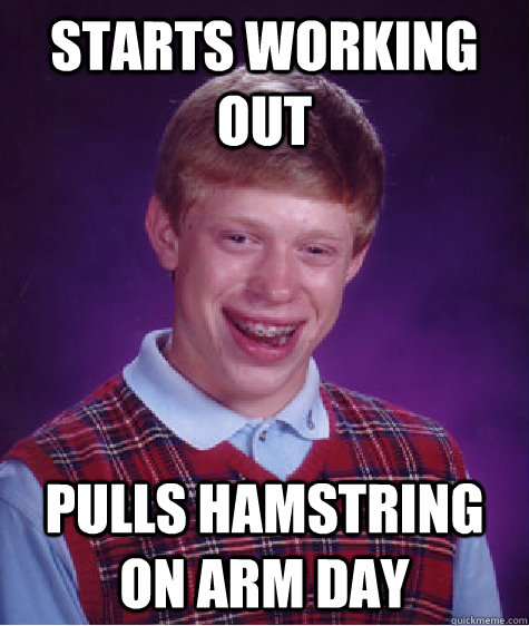 starts working out pulls hamstring on arm day   Bad Luck Brian
