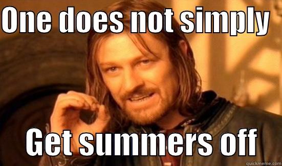 ONE DOES NOT SIMPLY        GET SUMMERS OFF    Boromir