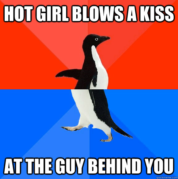 Hot girl blows a kiss at the guy behind you  Socially Awesome Awkward Penguin