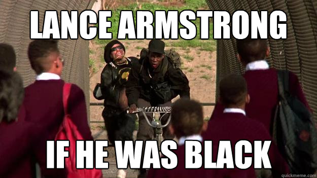 Lance Armstrong if he was black  Lance Armstrong