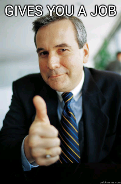 gives you a job
   Good Guy Boss