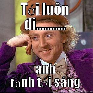TỚI LUÔN ĐI........... ANH RẢNH TỚI SÁNG Creepy Wonka