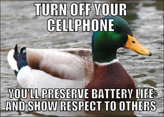 TURNING OFF YOUR CELLPHONE - TURN OFF YOUR CELLPHONE YOU'LL PRESERVE BATTERY LIFE AND SHOW RESPECT TO OTHERS Actual Advice Mallard