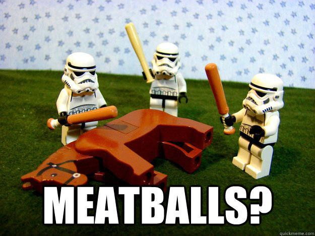  meatballs?  Deadhorse