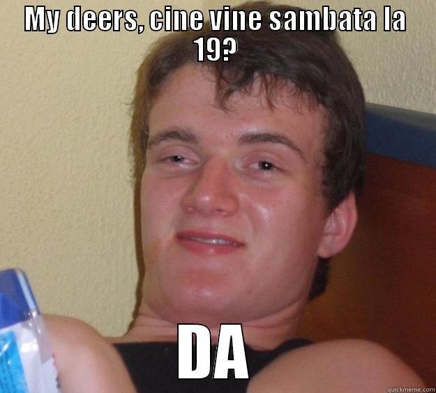 MY DEERS, CINE VINE SAMBATA LA 19? DA 10 Guy