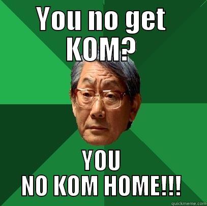 YOU NO GET KOM? YOU NO KOM HOME!!! High Expectations Asian Father