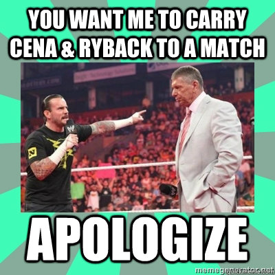 You want me to carry Cena & Ryback to a match apologize   Cm Punk Apologize