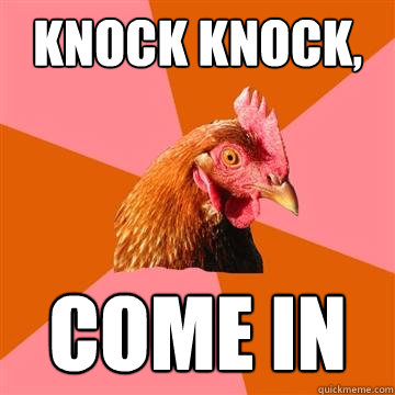 Knock knock, 
 Come In  Anti-Joke Chicken