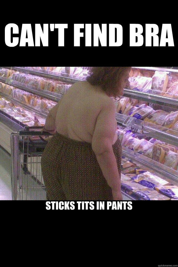 Can't Find Bra Sticks Tits In Pants - Can't Find Bra Sticks Tits In Pants  Tit Lady