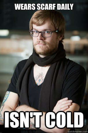Wears scarf daily isn't cold  Hipster Barista