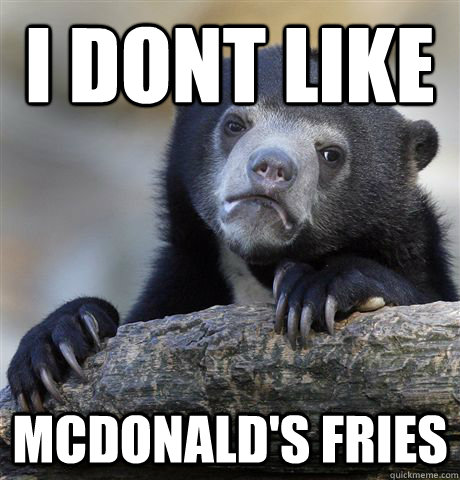 I dont like mcdonald's fries - I dont like mcdonald's fries  Confession Bear