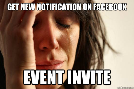 get new notification on facebook event invite  First World Problems