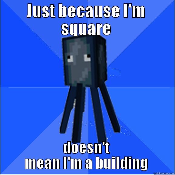 minecraft squid - JUST BECAUSE I'M SQUARE DOESN'T MEAN I'M A BUILDING Socially Awkward Squid