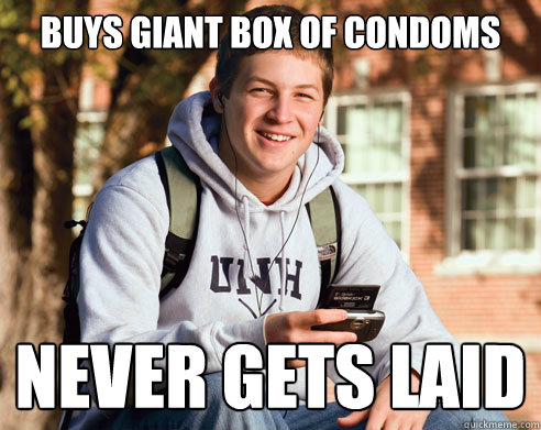 Buys giant box of condoms never gets laid   College Freshman