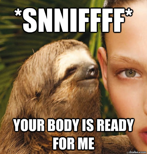 *snniffff* your body is ready for me  rape sloth