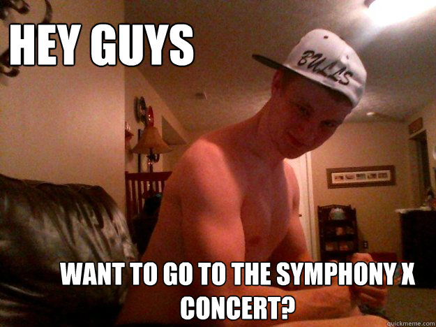 Hey guys want to go to the symphony x concert?  Tough Guy Mike