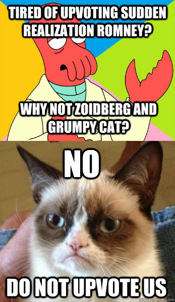 tired of upvoting sudden realization romney? do not upvote us why not zoidberg and grumpy cat? no  Zoidberg
