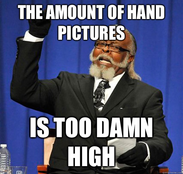 The amount of hand pictures Is too damn high  Jimmy McMillan