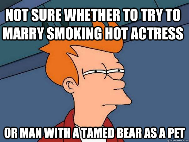 Not sure whether to try to marry smoking hot actress or man with a tamed bear as a pet  Futurama Fry