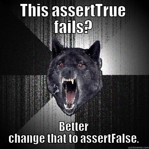 THIS ASSERTTRUE FAILS? BETTER CHANGE THAT TO ASSERTFALSE. Insanity Wolf
