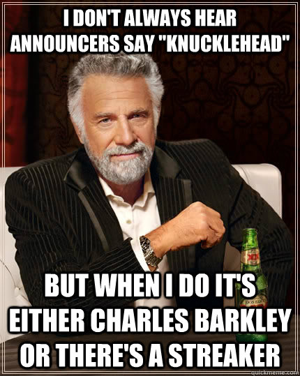 I don't always hear announcers say 