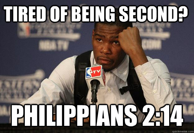 Tired of being second? Philippians 2:14  Kevin Durant