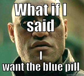 WHAT IF I SAID I WANT THE BLUE PILL Matrix Morpheus
