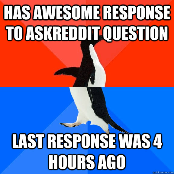 Has awesome response to askreddit question Last response was 4 hours ago - Has awesome response to askreddit question Last response was 4 hours ago  Socially Awesome Awkward Penguin