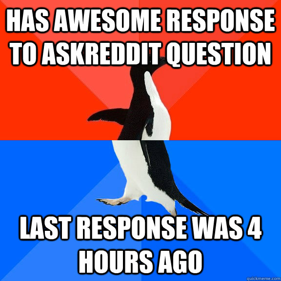 Has awesome response to askreddit question Last response was 4 hours ago  Socially Awesome Awkward Penguin