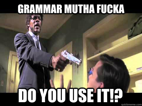 grammar mutha fucka   do you use it!? - grammar mutha fucka   do you use it!?  Annoyed Samuel L Jackson